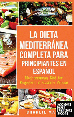 La Dieta Mediterránea Completa para Principiantes En español ; Mediterranean Die