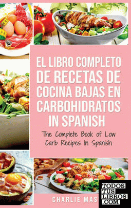 El Libro Completo De Recetas De Cocina Bajas En Carbohidratos In Spanish; The Co