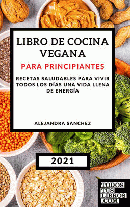LIBRO DE COCINA VEGANA PARA PRINCIPIANTES 2021 (PLANT-BASED COOKBOOK 2021 SPANIS
