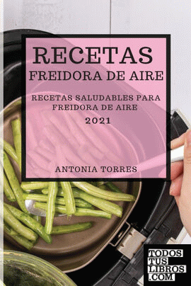 RECETAS FREIDORA DE AIRE 2021 (AIR FRYER RECIPES SPANISH EDITION) De ...