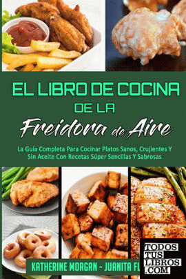 Libro de cocina de la freidora de aire (Air Fryer Cookbook SPANISH VERSION)  : Recetas saludables, deliciosas y fáciles para freír al aire, hornear,  asar a la parrilla (Paperback) 
