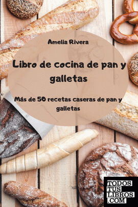 Libro de cocina de pan y galletas - Más de 50 recetas caseras de pan y galletas