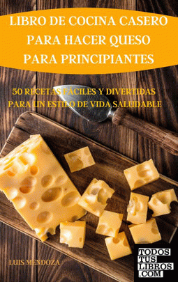 LIBRO DE COCINA  CASERO PARA  HACER QUESO PARA  PRINCIPIANTES 50 RECETAS FÁCILES