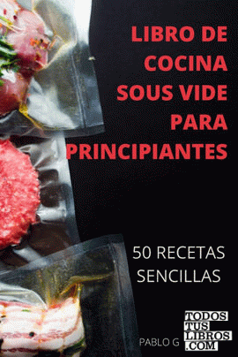 LIBRO DE COCINA  SOUS VIDE PARA  PRINCIPIANTES 50 RECETAS SENCILLAS