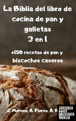 La Biblia del libro de cocina de pan y galletas 3 en 1 +150 recetas de pan y biz