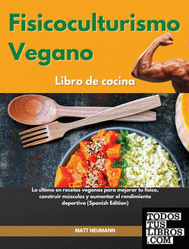 Fisicoculturismo Vegano Libro De Cocina I Vegan Bodybuilding Cookbook  (Spanish E de Matt Neumann 978-1-80301-460-9