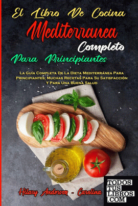 El Libro De Cocina Mediterránea Completo Para Principiantes