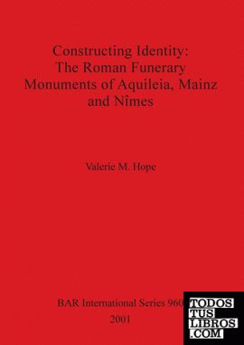 Constructing Identity - The Roman Funerary Monuments of Aquileia, Mainz and Nmes
