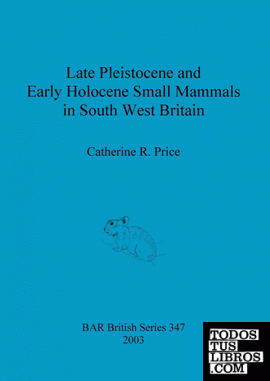 Late Pleistocene and Early Holocene Small Mammals in South West Britain