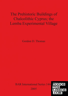 The Prehistoric Buildings of Chalcolithic Cyprus; the Lemba Experimental Village