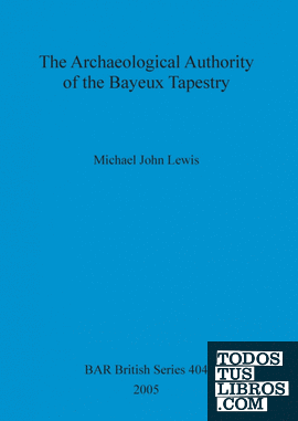The Archaeological Authority of the Bayeux Tapestry