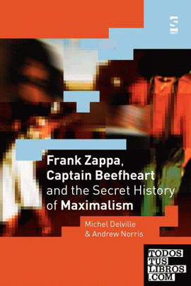 FRANK ZAPPA, CAPTAIN BEEFHEART AND THE SECRET HISTORY OF MAXIMALISM