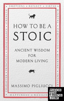 How to be a Stoic : Ancient Wisdom for Modern Living