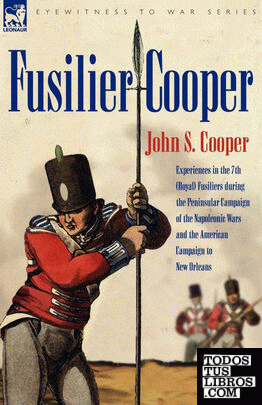 Fusilier Cooper - Experiences in The7th (Royal) Fusiliers During the Peninsular Campaign of the Napoleonic Wars and the American Campaign to New Orlea