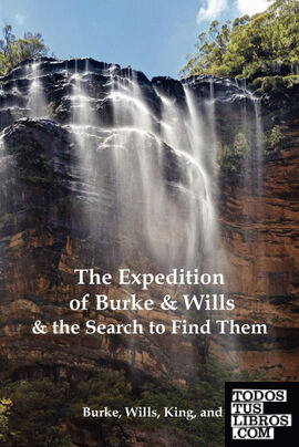 The Expedition of Burke and Wills & the Search to Find Them (by Burke, Wills, King & Walker)