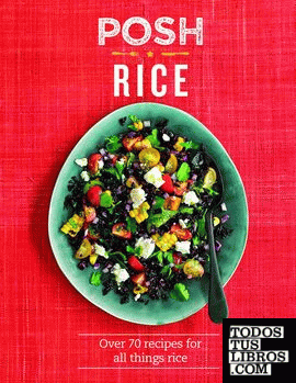 Posh Rice : Over 70 Recipes for All Things Rice