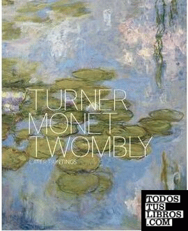TURNER MONET TWOMBLY: LATER PAINTINGS