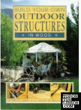 BUILD YOUR OWN OUTDOOR STRUCTURES IN WOOD
