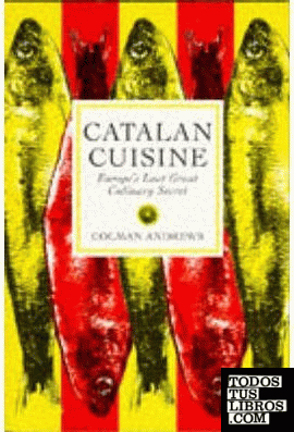 Catalan Cuisine. Europe'S  Last Great  Culinary Secret