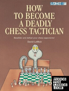 How to Become a Deadly Chess Tactician: Terrorize and Bewilder Your Chess Opponents!