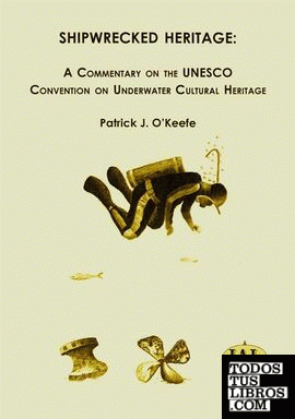 Shipwrecked heritage: a commentary on the UNESCO Convention on Underwater Cultur