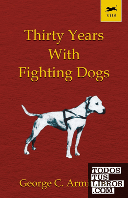 Thirty Years with Fighting Dogs (Vintage Dog Books Breed Classic - American Pit