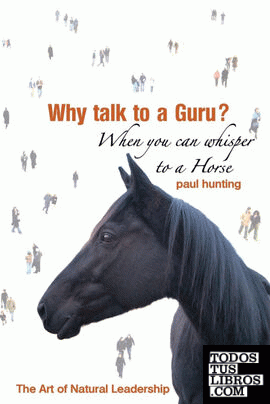 Art of Authentic Leadership. Why Talk to a Guru? When You Can Whisper to a Horse