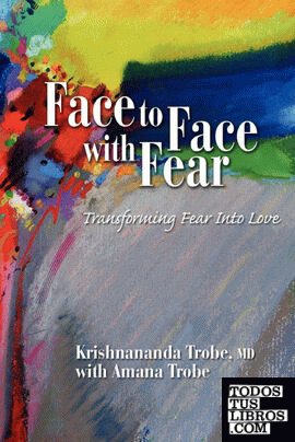 FACE TO FACE WITH FEAR TRANSFORMING FEAR INTO LOVE