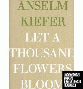 ANSELM KIEFER - LET A THOUSAND FLOWERS BLOOM