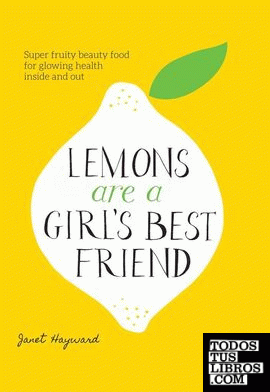 Lemons are a girl s best friend - Super fruity beauty food for glowing health in