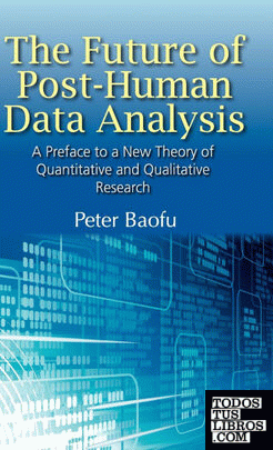 The Future of Post-Human Data Analysis a Preface to a New Theory of Quantitative and Qualitative Research