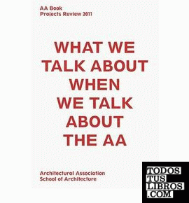 AA BOOK PROJECTS REVIEW 2011. WHAT WE TALK ABOUT WHEN WE TALK ABOUT THE AA