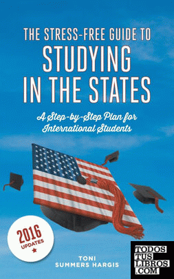 The Stress-Free Guide to Studying in the States - A Step by Step Plan for International Students
