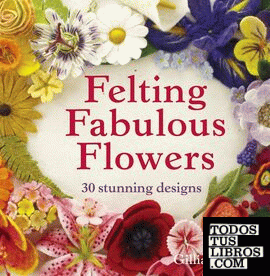 Felting fabulous flowers - 30 stunning designs