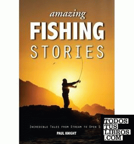 Amazing Fishing Stories : Incredible Tales from Stream to Open Sea 2e