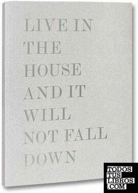 Live in the house and it will not fall down