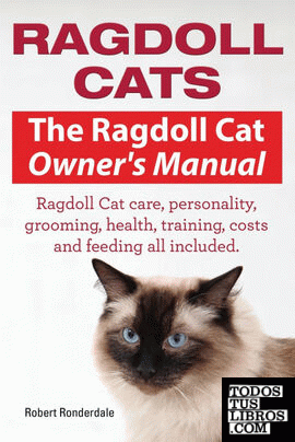 Ragdoll Cats. The Ragdoll Cat Owners Manual. Ragdoll Cat care, personality, grooming, health, training, costs and feeding all included.