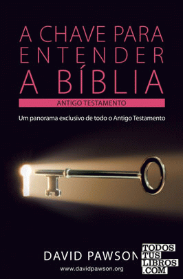 A CHAVE PARA ENTENDER A BÍBLIA - O ANTIGO TESTAMENTO