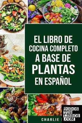 EL LIBRO DE COCINA COMPLETO A BASE DE PLANTAS EN ESPAÑOL; THE FULL KITCHEN BOOK