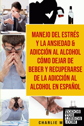 Manejo Del Estrés Y La Ansiedad & Adicción Al Alcohol Cómo Dejar De Beber Y Recu
