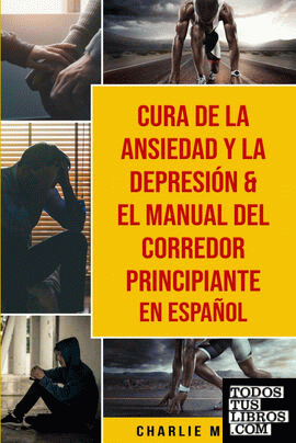 Cura De La Ansiedad Y La Depresión & El Manual Del Corredor Principiante En Espa