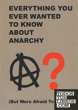 EVERYTHING YOU EVER WANTED TO KNOW ABOUT ANARCHY
