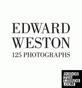 EDWARD WESTON: 125 PHOTOGRAPHS