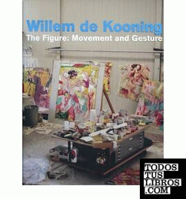 KOONING: WILLEM DE KOONING. THE FIGURE: MOVEMENT AND GESTURE
