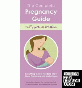THE COMPLETE PREGNANCY GUIDE FOR EXPECTANT MOTHERS: EVERYTHING A MOM NEEDS TO KN