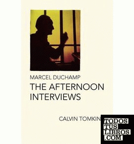 MARCEL DUCHAMP. THE AFTERNOON INTERVIEWS BY CALVIN TOMKINS