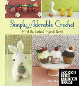 Simply Adorable Crochet: 50 of the Cutest Projects Ever