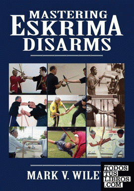 Mastering Eskrima Disarms