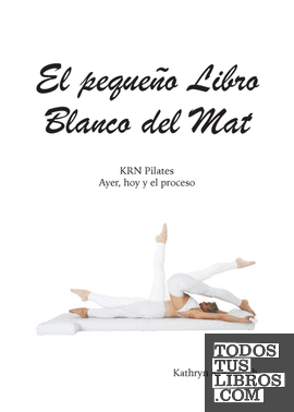 El pequeño Libro Blanco del Mat, KRN Pilates, Ayer, hoy y el proceso