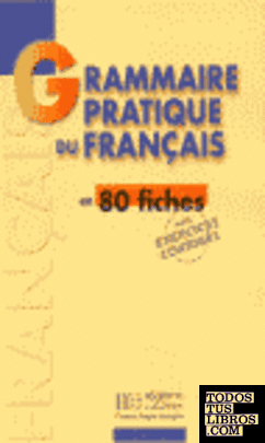 GRAMMAIRE PRACTIQUE DU FRANCAIS EN 80 FICHES